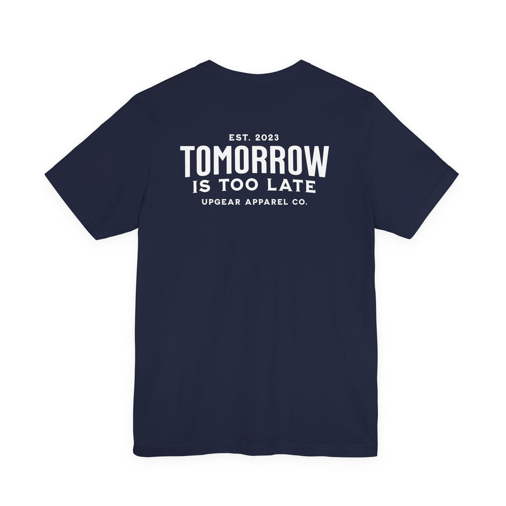 Tomorrow Is Too Late Tee - A daily reminder to stop postponing your life.