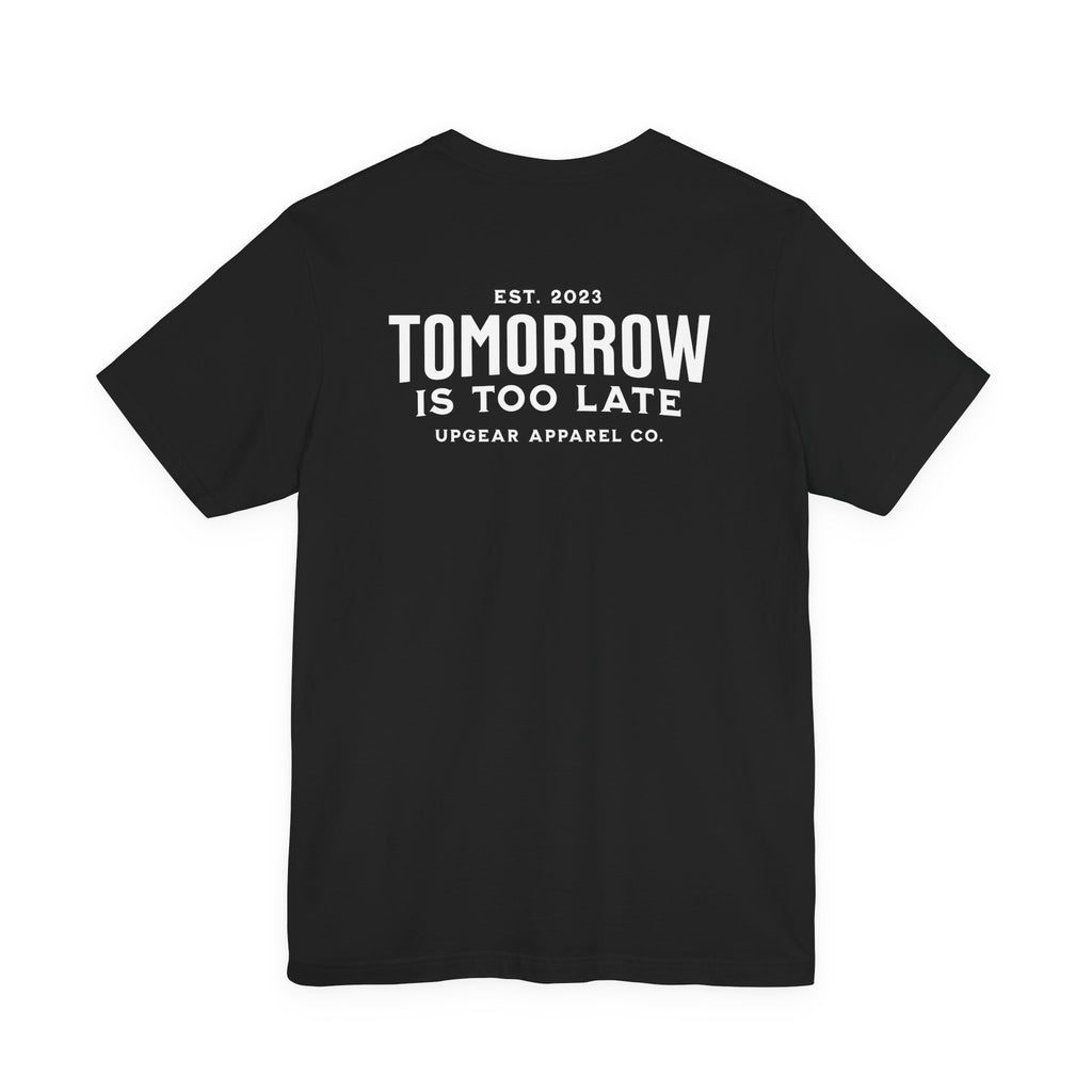 Tomorrow Is Too Late Tee - A daily reminder to stop postponing your life.