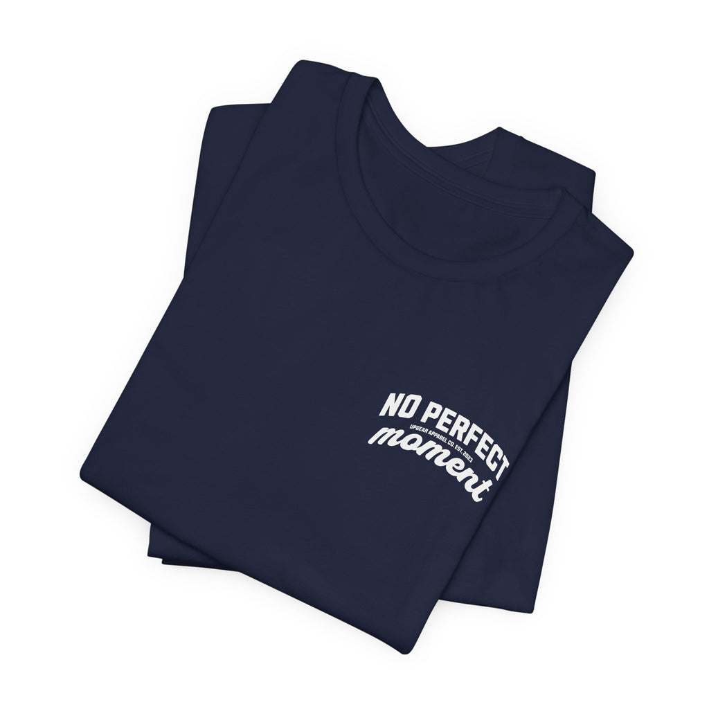 No Perfect Moment Graphic Tee — Inspirational Casual Short Sleeve Shirt