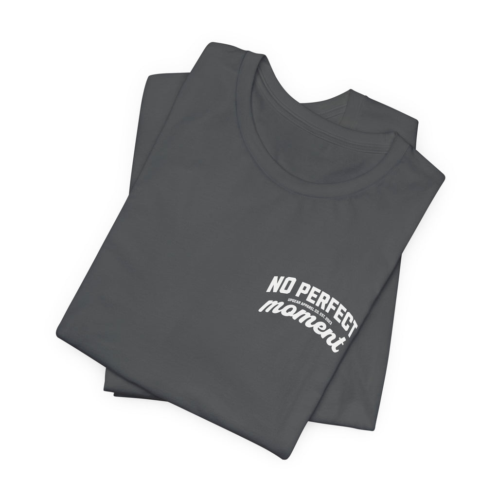 No Perfect Moment Graphic Tee — Inspirational Casual Short Sleeve Shirt