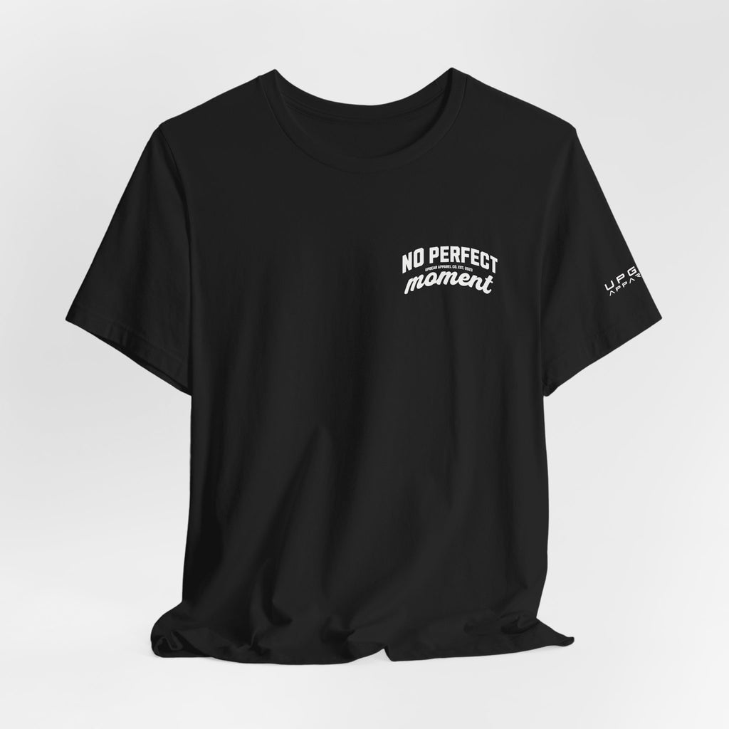 No Perfect Moment Graphic Tee — Inspirational Casual Short Sleeve Shirt