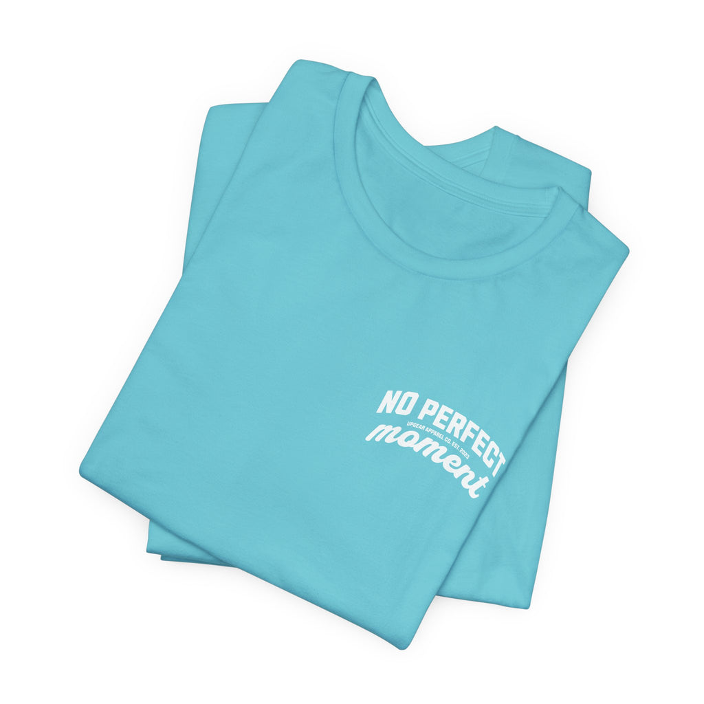 No Perfect Moment Graphic Tee — Inspirational Casual Short Sleeve Shirt