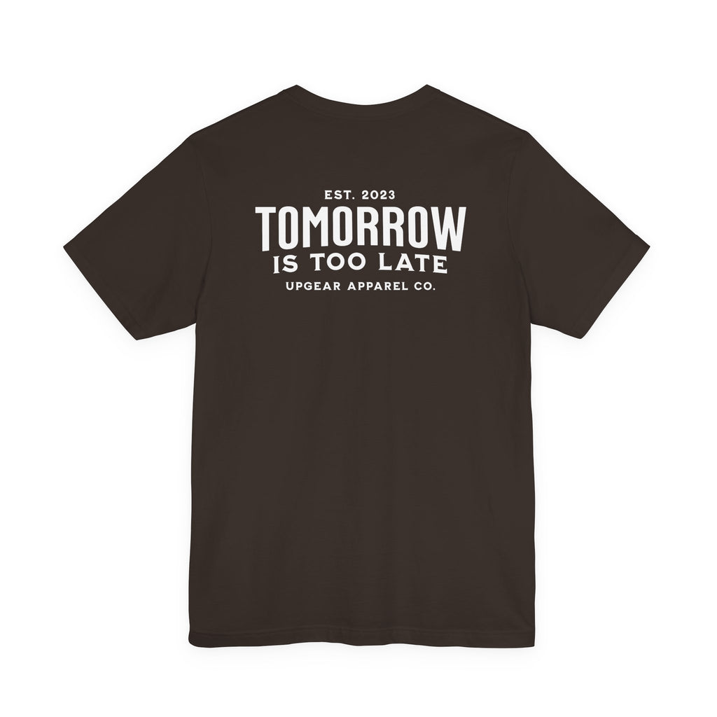 Tomorrow Is Too Late Tee - A daily reminder to stop postponing your life.