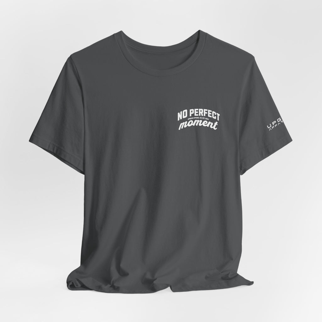 No Perfect Moment Graphic Tee — Inspirational Casual Short Sleeve Shirt