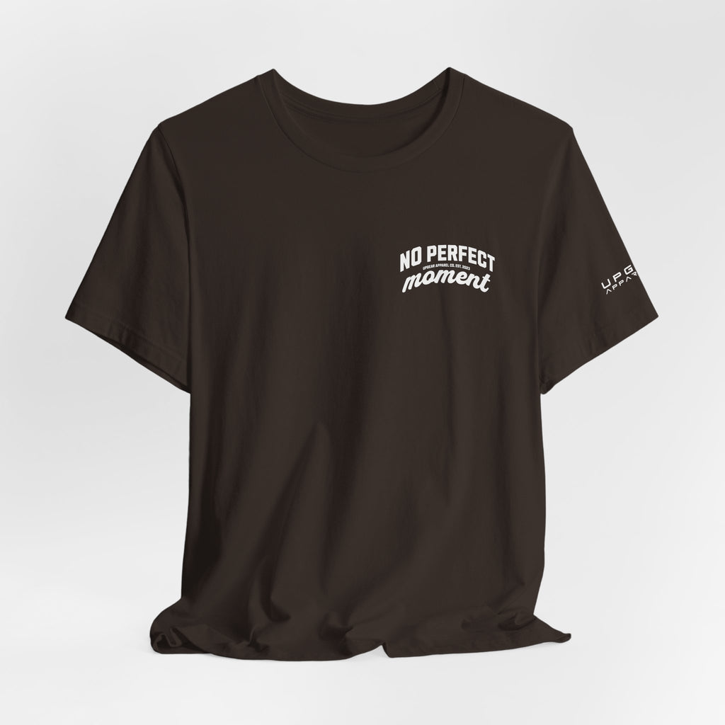 No Perfect Moment Graphic Tee — Inspirational Casual Short Sleeve Shirt