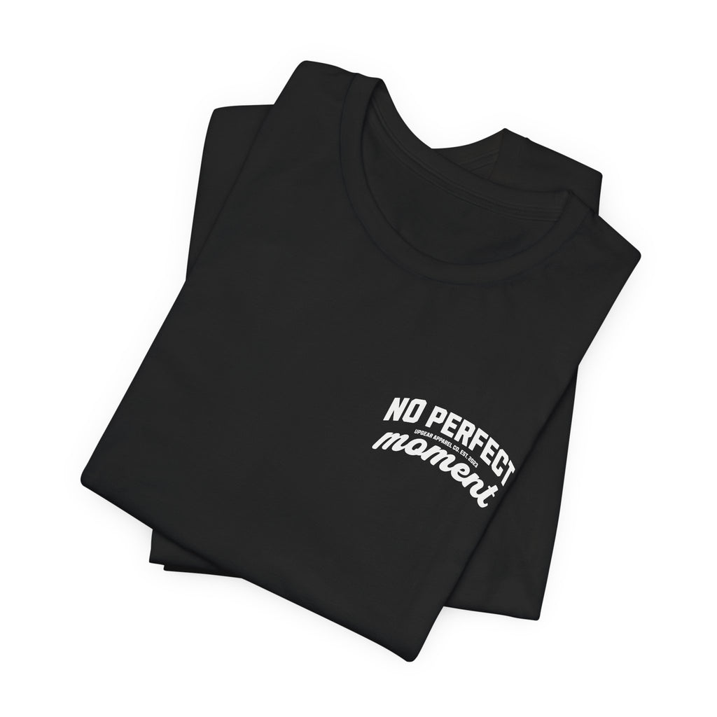 No Perfect Moment Graphic Tee — Inspirational Casual Short Sleeve Shirt